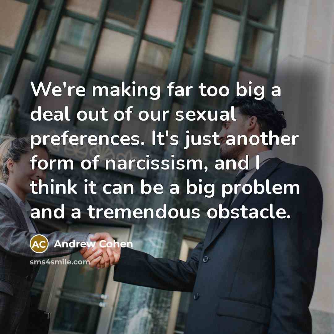 “We're making far too big a deal out of our…” quote by Andrew Cohen