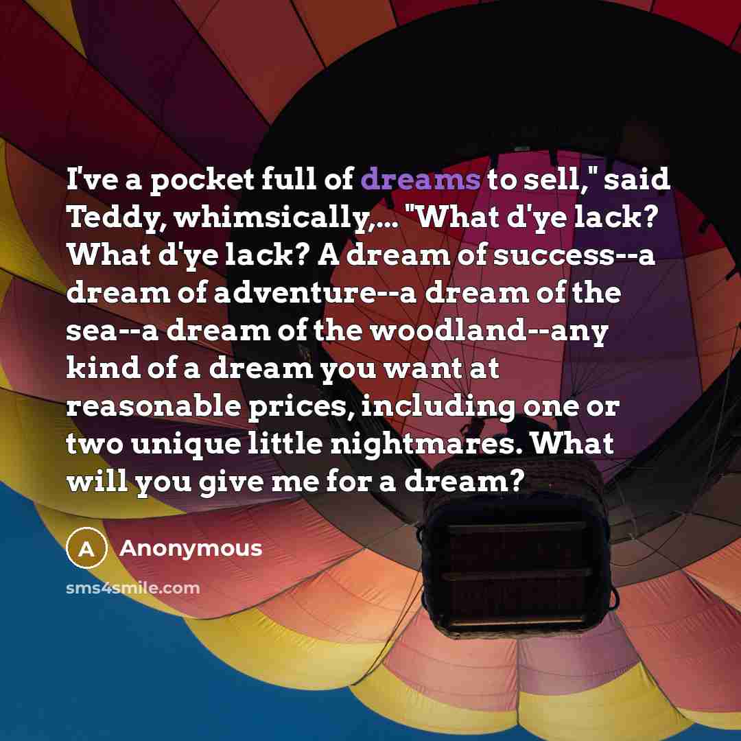 “I've a pocket full of dreams to sell," said Teddy,…” quote by Anonymous