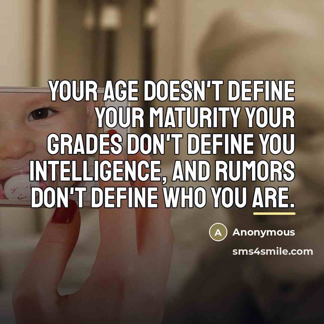 “Your age doesn't define your maturity your grades don't define…” quote by Anonymous