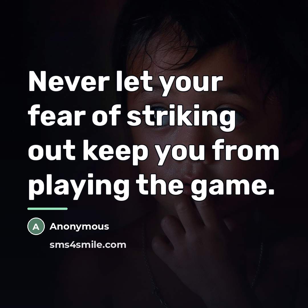“Never let your fear of striking out keep you from…” quote by Anonymous