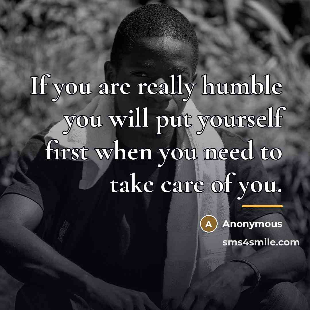 “If you are really humble you will put yourself first…” quote by Anonymous