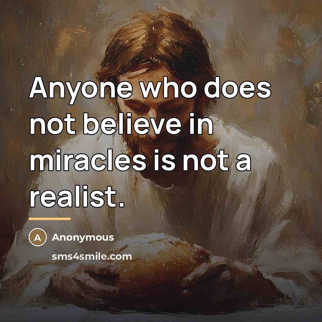 “Anyone who does not believe in miracles is not a…” quote by Anonymous