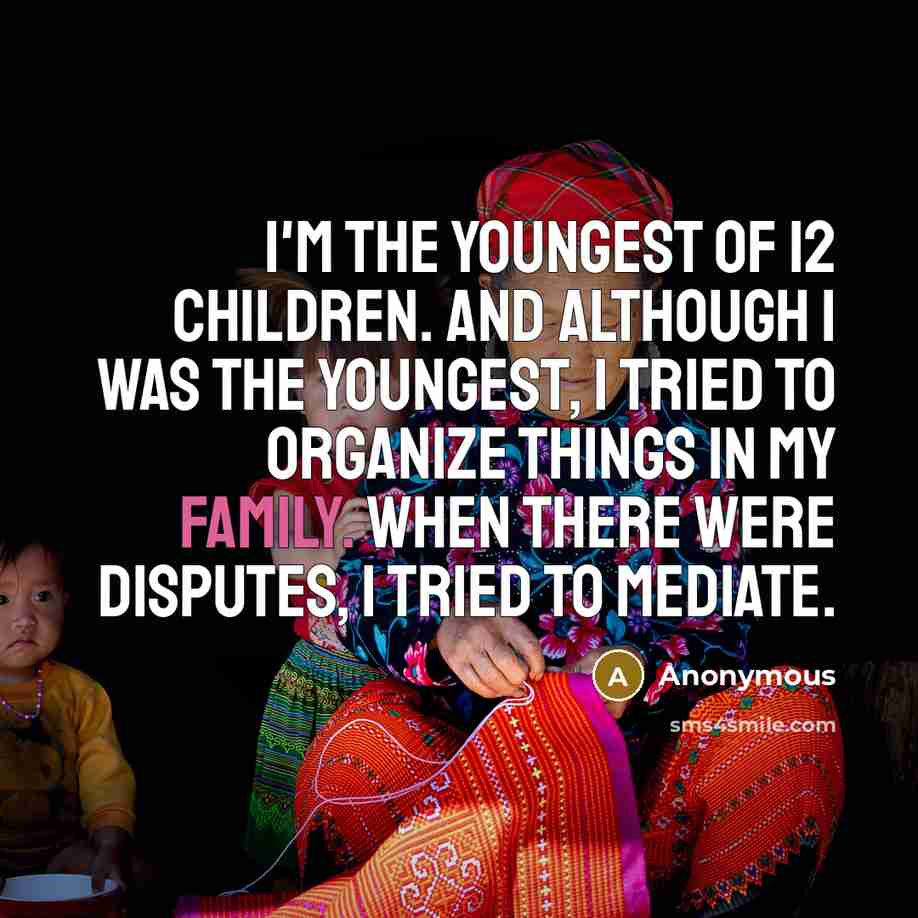 “I'm the youngest of 12 children. And although I was…” quote by Anonymous
