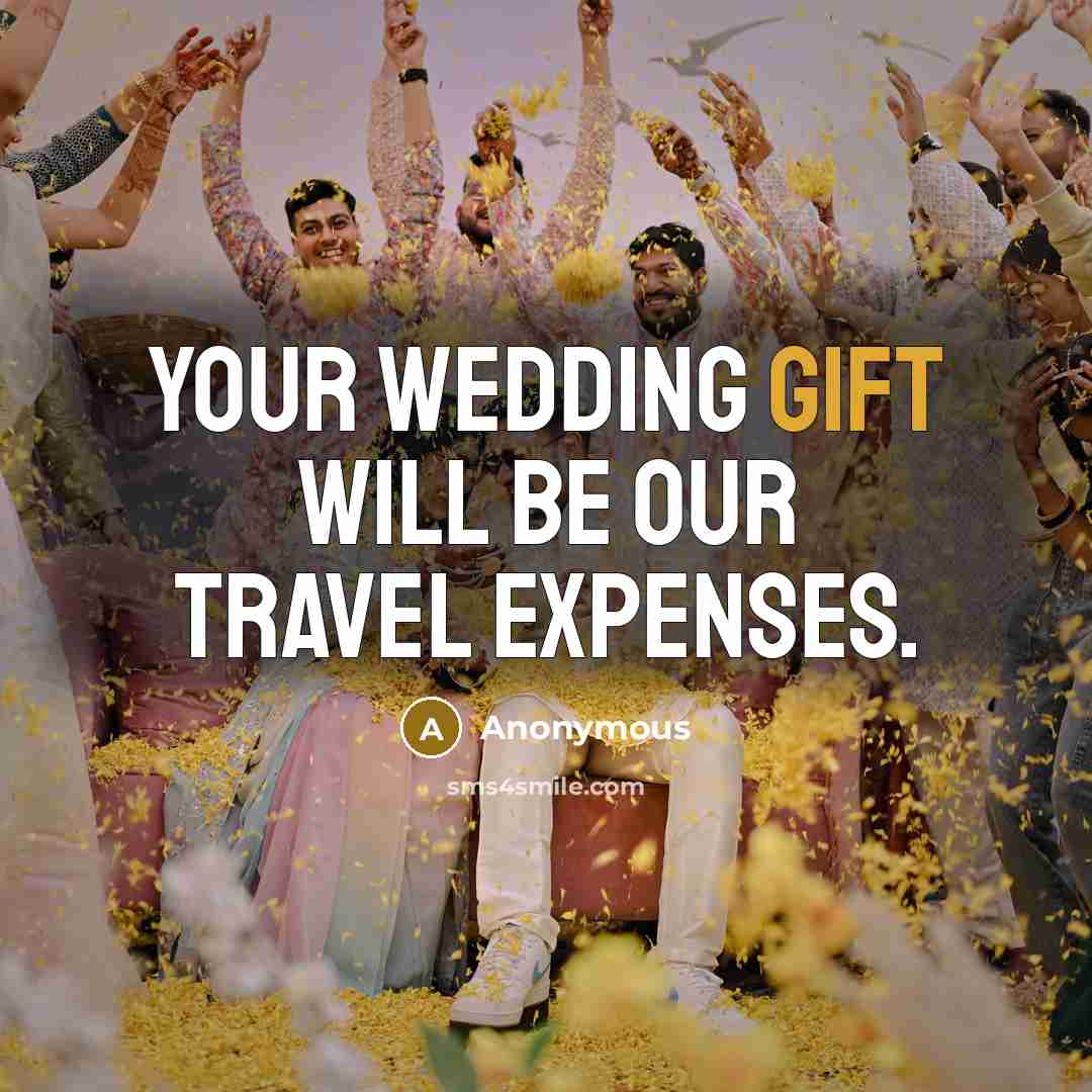 “Your wedding gift will be our travel expenses.” quote by Anonymous