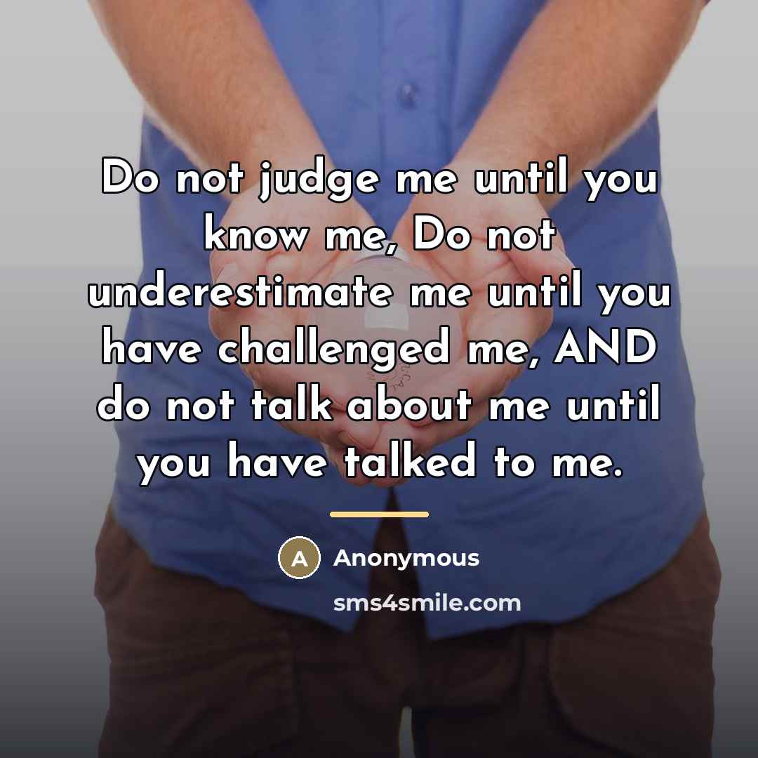 “Do not judge me until you know me, Do not…” quote by Anonymous