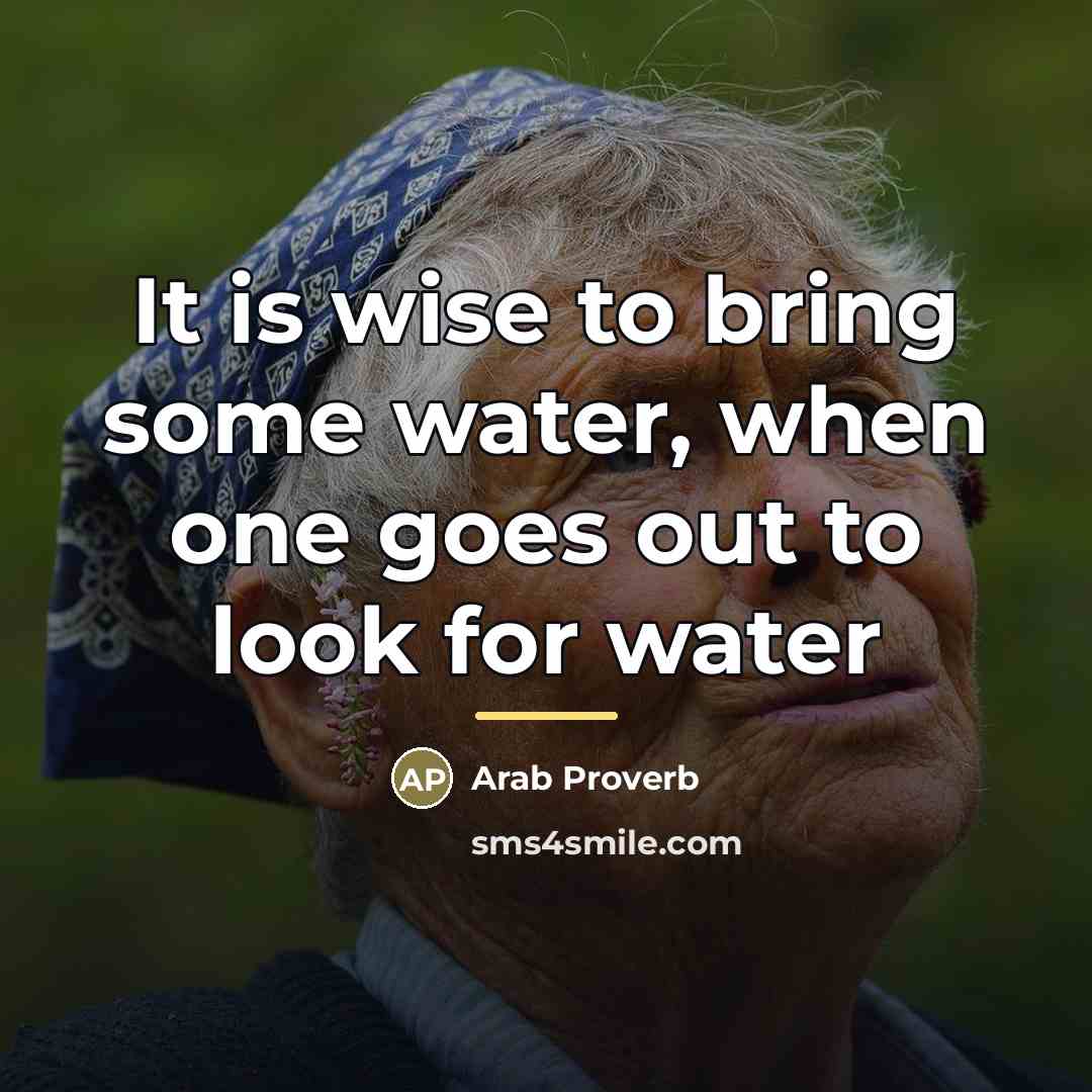 “It is wise to bring some water, when one goes…” quote by Arab Proverb