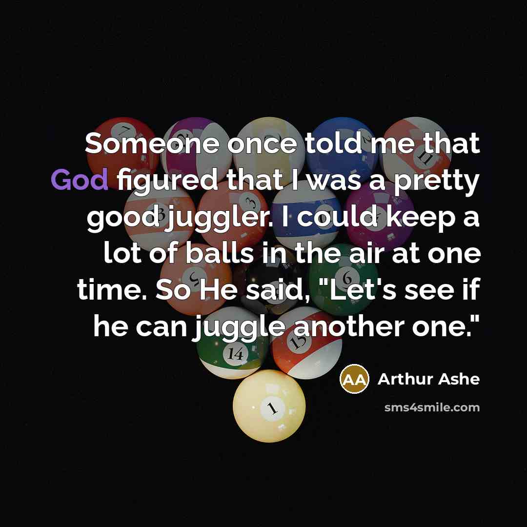 “Someone once told me that God figured that I was…” quote by Arthur Ashe