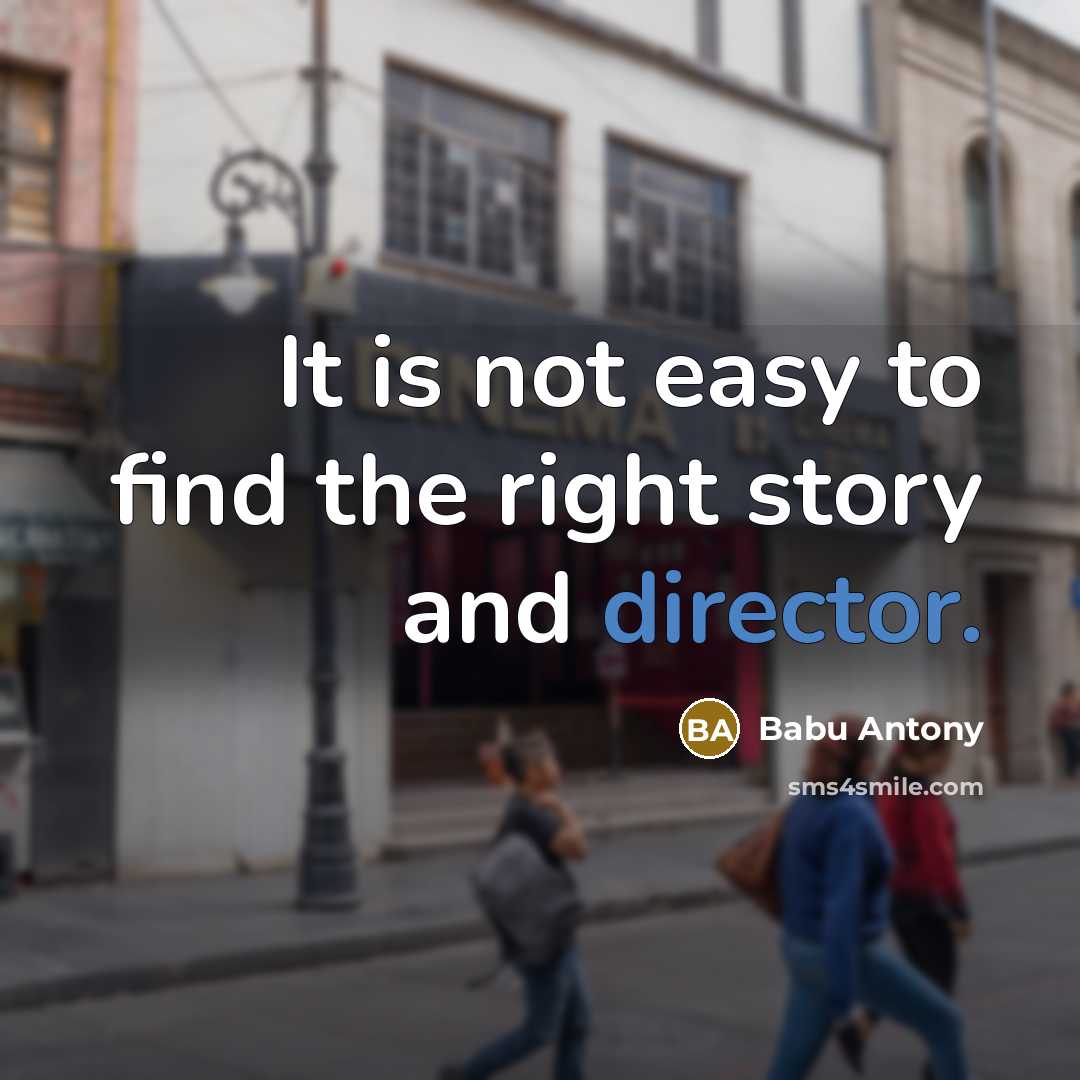 “It is not easy to find the right story and…” quote by Babu Antony