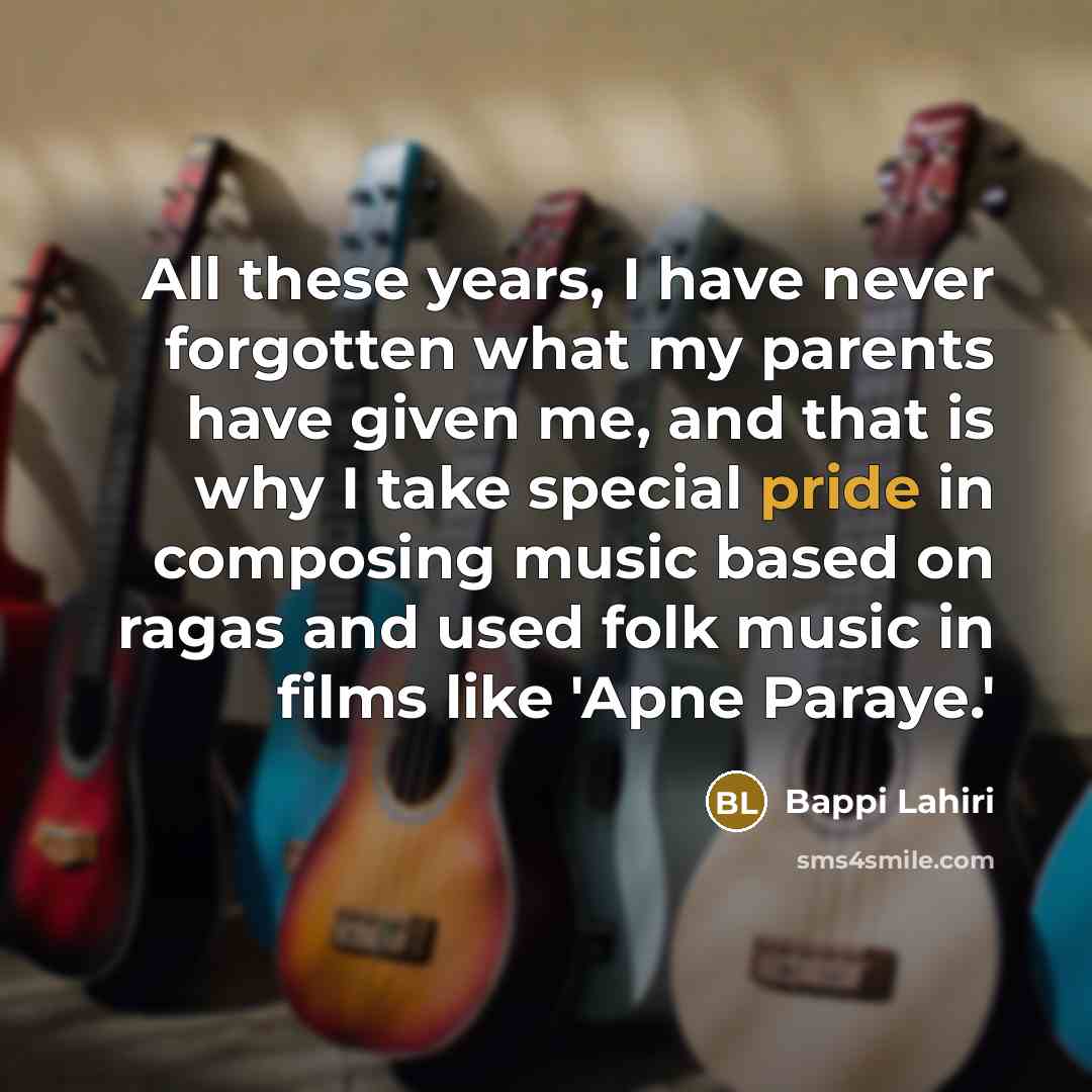 “All these years, I have never forgotten what my parents…” quote by Bappi Lahiri