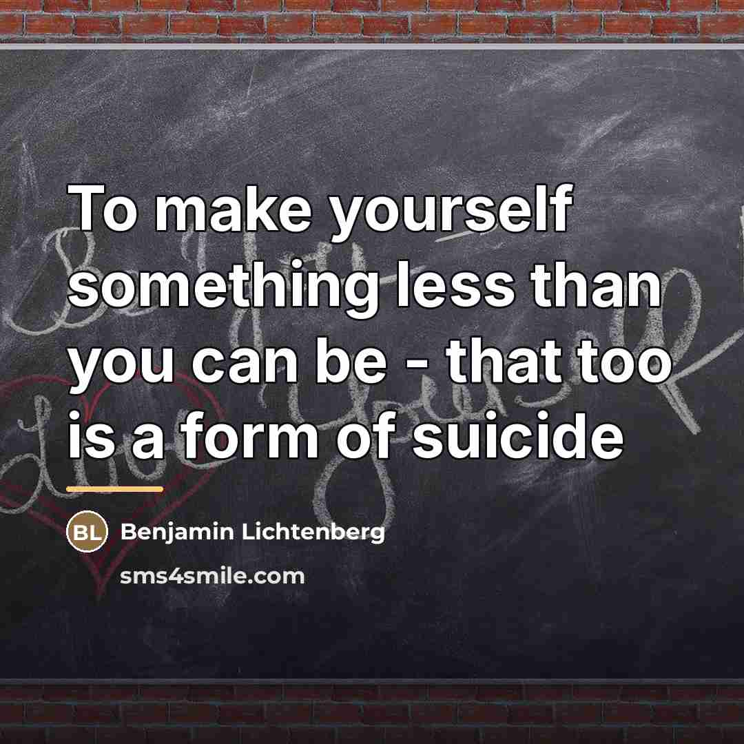 “To make yourself something less than you can be -…” quote by Benjamin Lichtenberg