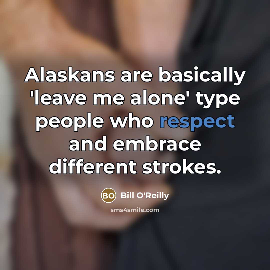 “Alaskans are basically 'leave me alone' type people who respect…” quote by Bill O'Reilly