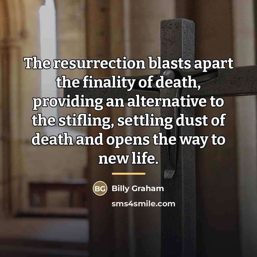 “The resurrection blasts apart the finality of death, providing an…” quote by Billy Graham