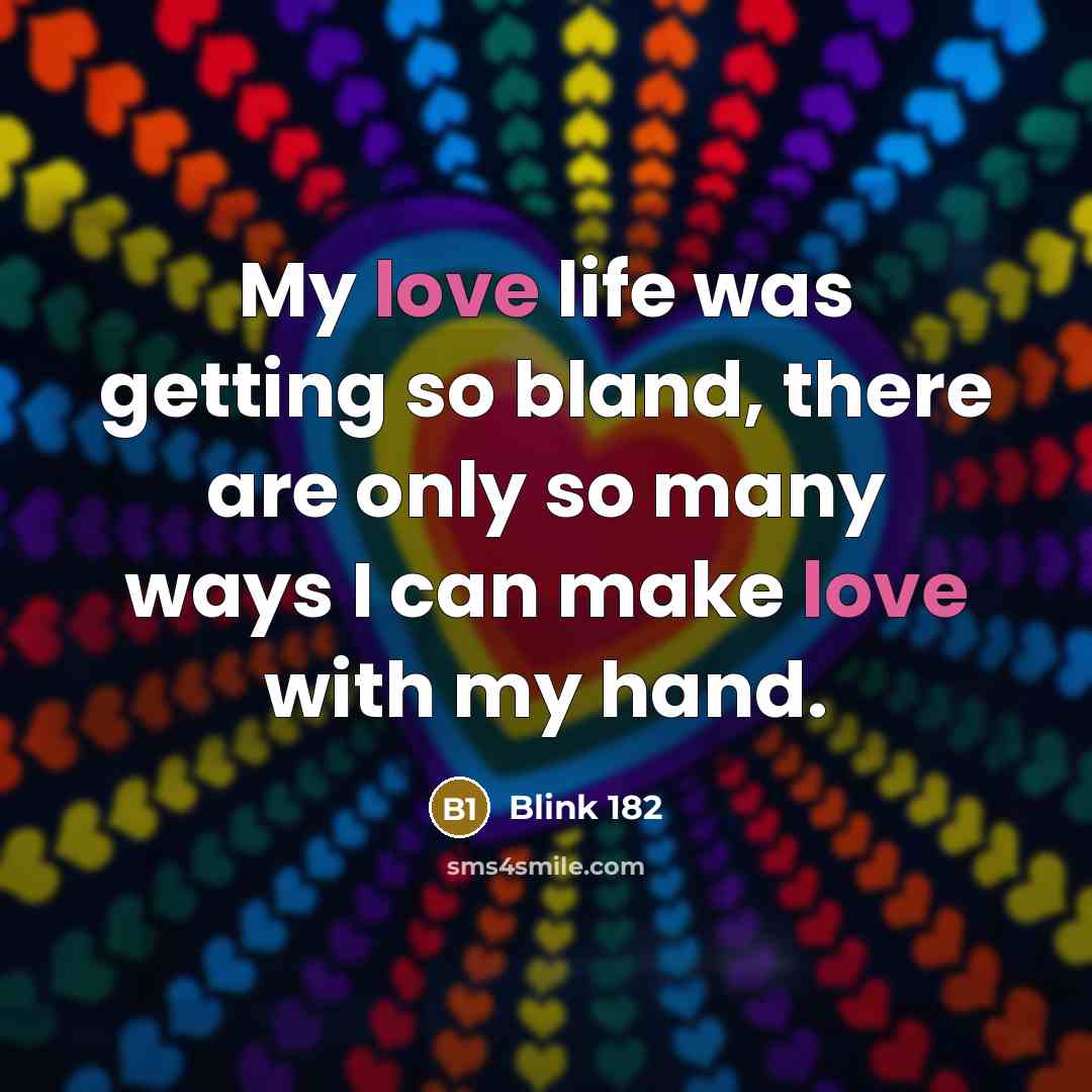 “My love life was getting so bland, there are only…” quote by Blink 182