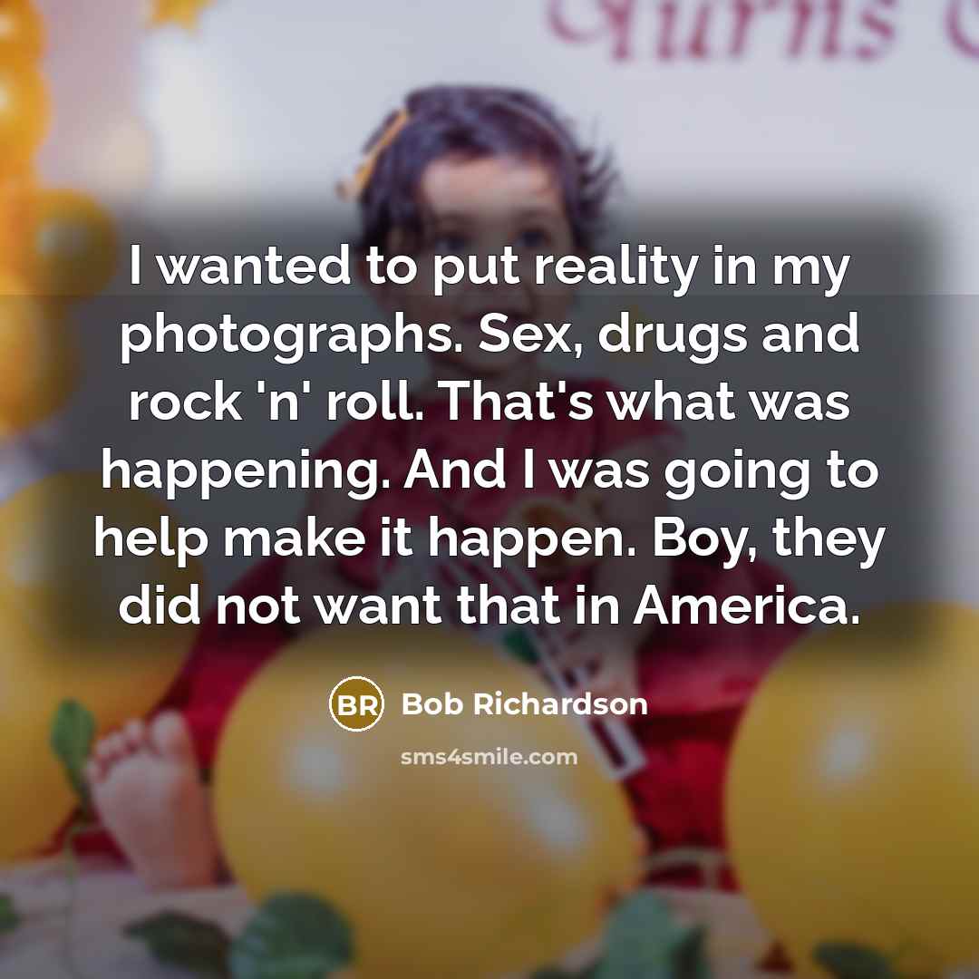 “I wanted to put reality in my photographs. Sex, drugs…” quote by Bob Richardson