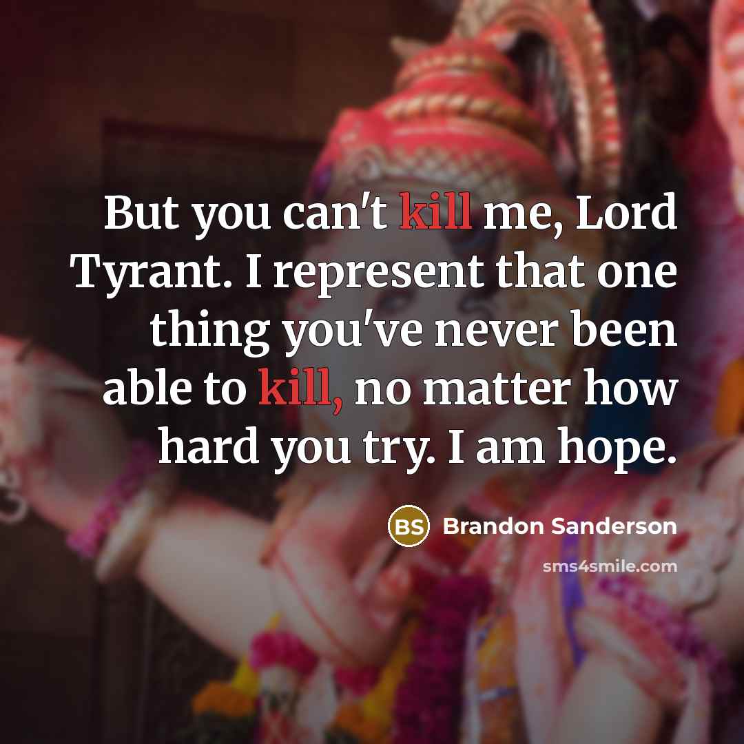 “But you can't kill me, Lord Tyrant. I represent that…” quote by Brandon Sanderson