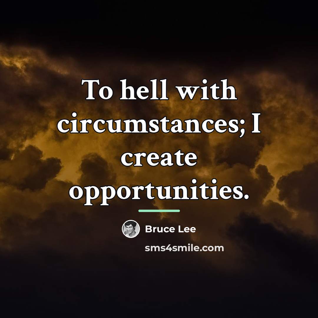 “To hell with circumstances; I create opportunities.…” quote by Bruce Lee