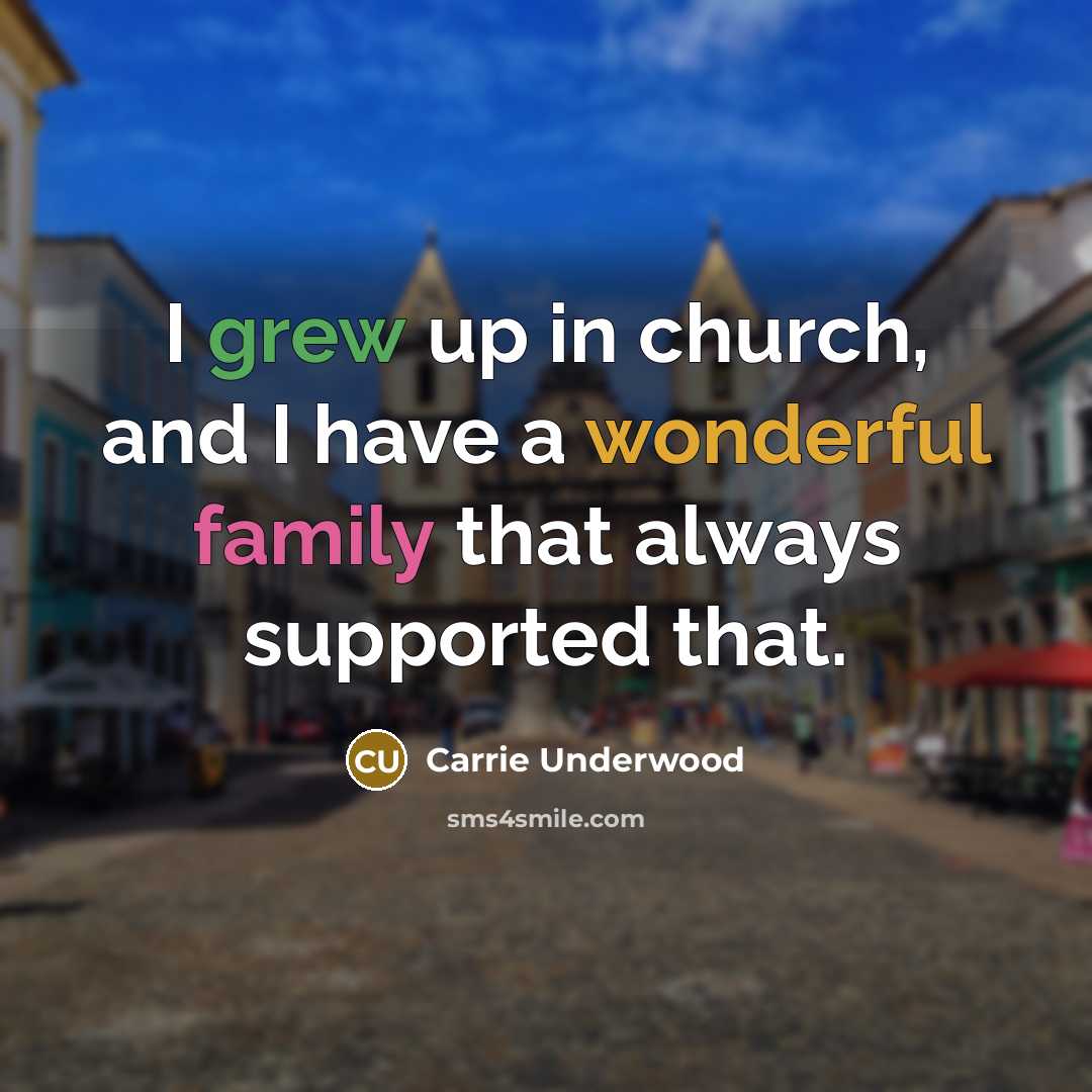 “I grew up in church, and I have a wonderful…” quote by Carrie Underwood