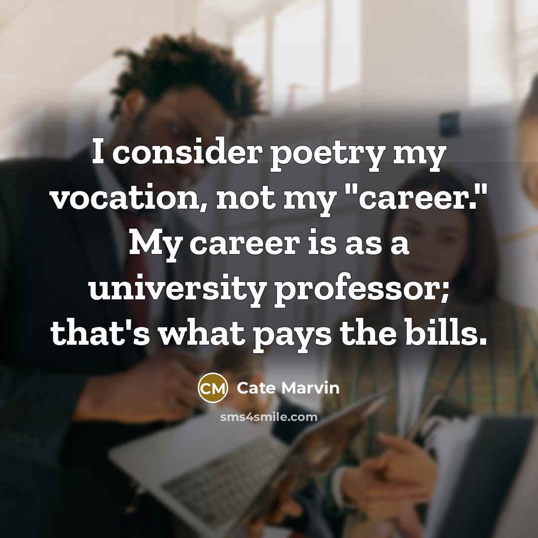 “I consider poetry my vocation, not my "career." My career…” quote by Cate Marvin