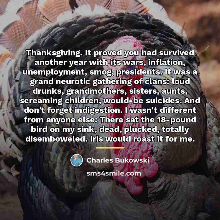 “Thanksgiving. It proved you had survived another year with its…” quote by Charles Bukowski