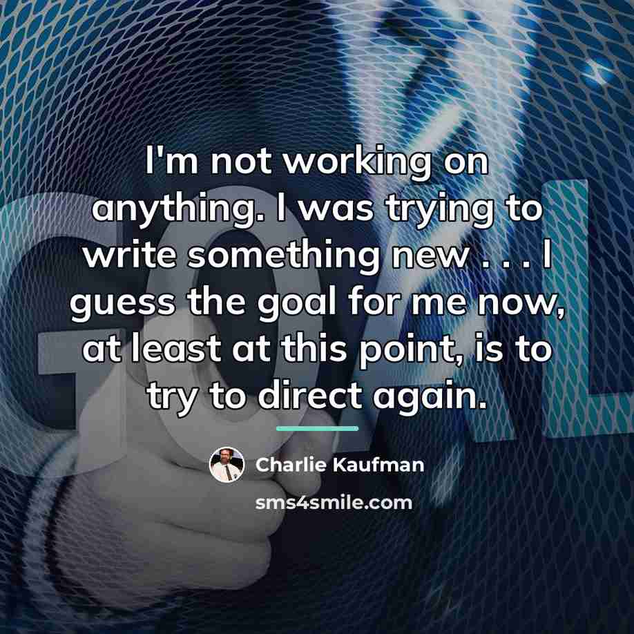 “I'm not working on anything. I was trying to write…” quote by Charlie Kaufman