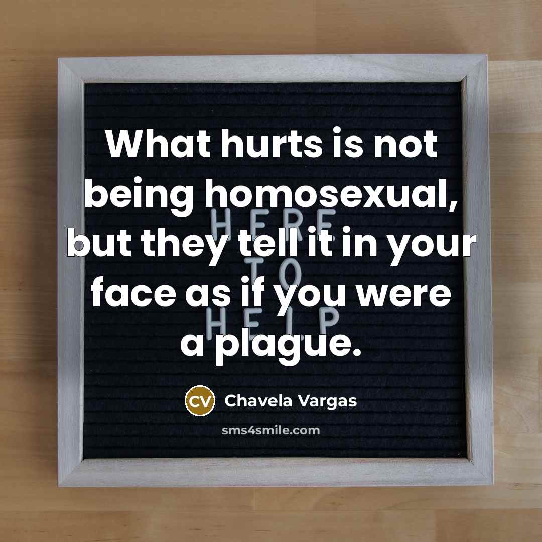 “What hurts is not being homosexual, but they tell it…” quote by Chavela Vargas
