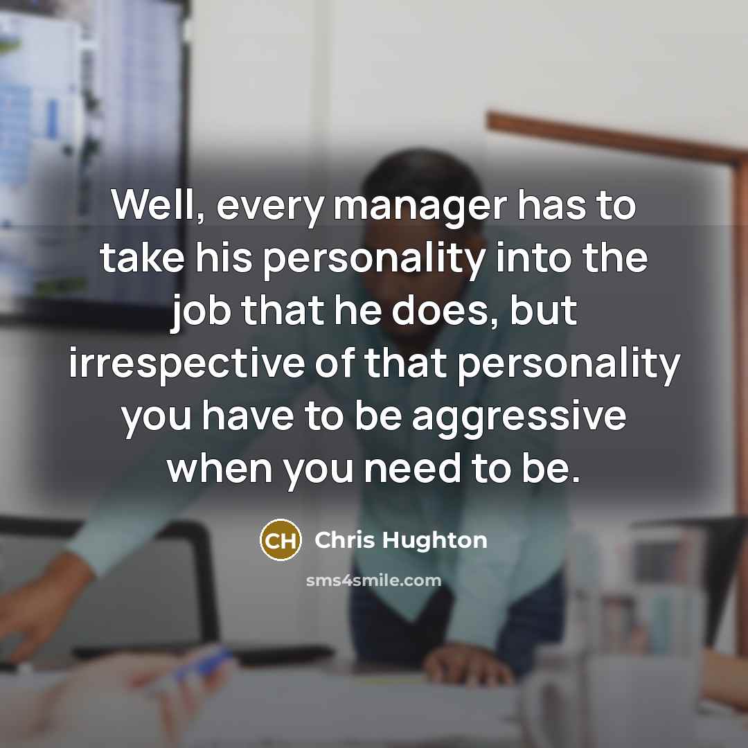 “Well, every manager has to take his personality into the…” quote by Chris Hughton