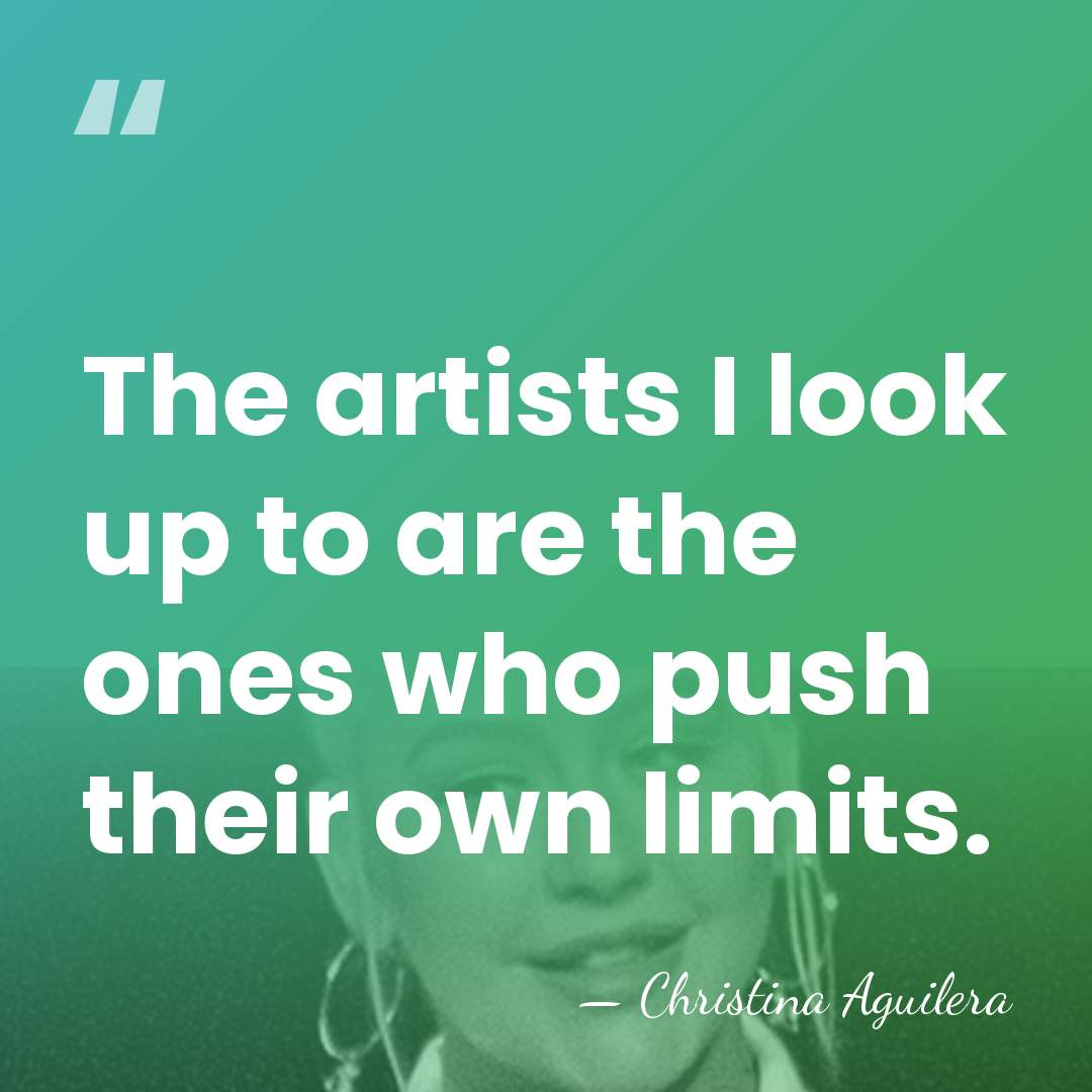 The artists I look up to are the ones who push their&hellip; - Christina Aguilera