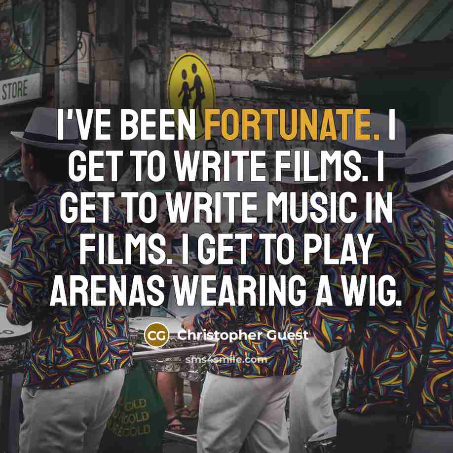 “I've been fortunate. I get to write films. I get…” quote by Christopher Guest