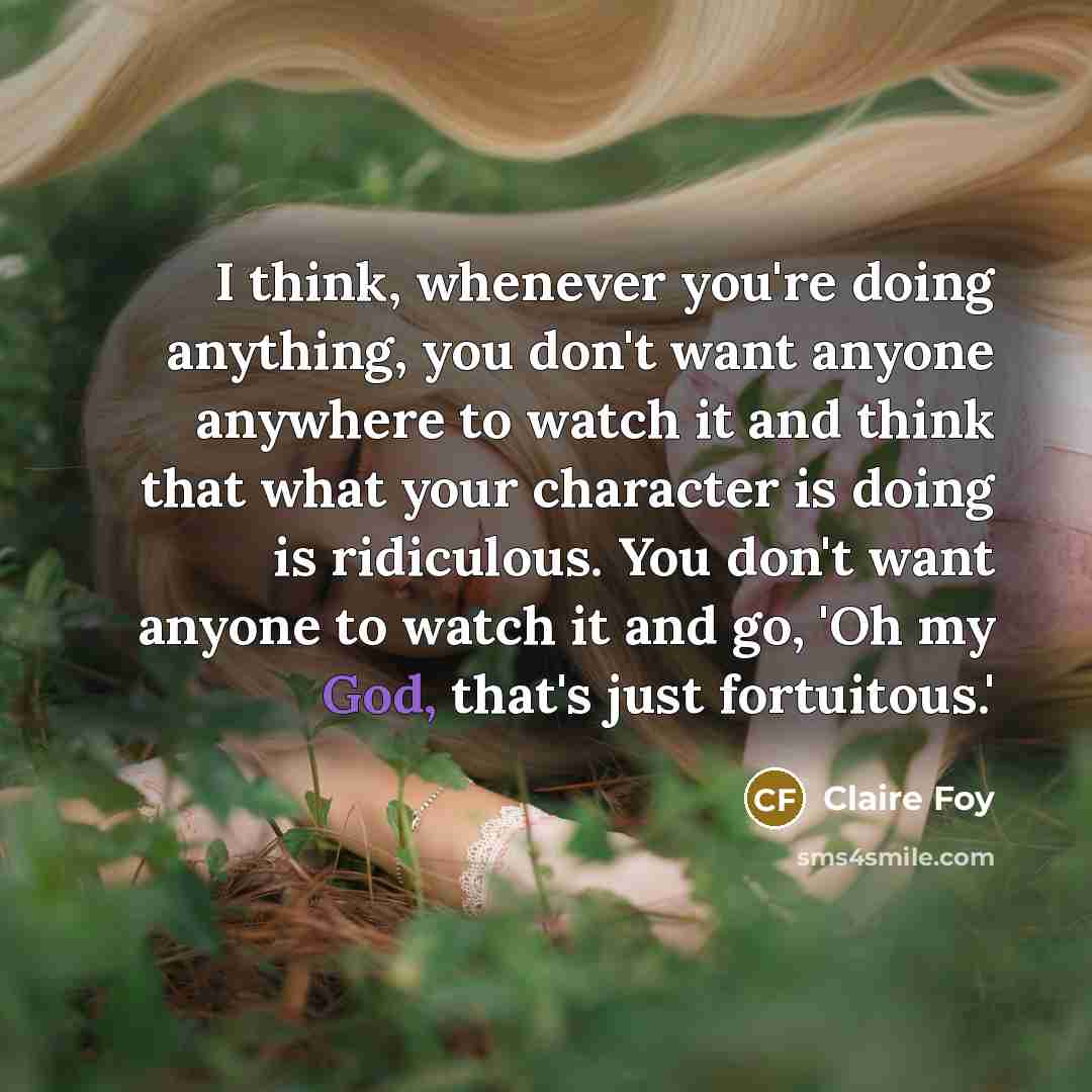 “I think, whenever you're doing anything, you don't want anyone…” quote by Claire Foy