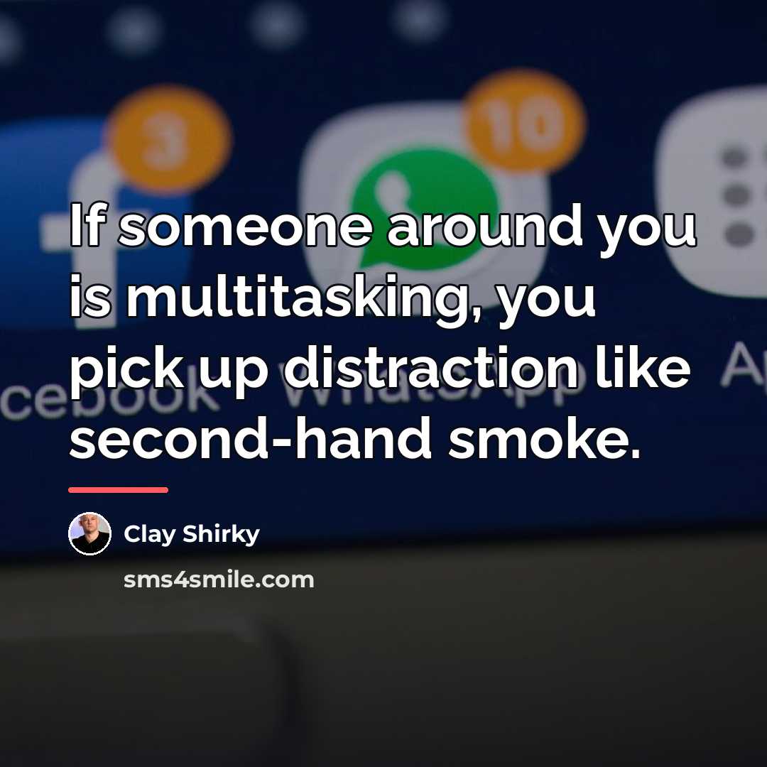 “If someone around you is multitasking, you pick up distraction…” quote by Clay Shirky