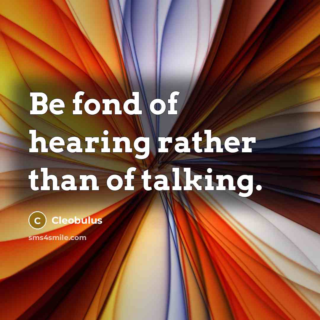 “Be fond of hearing rather than of talking.…” quote by Cleobulus