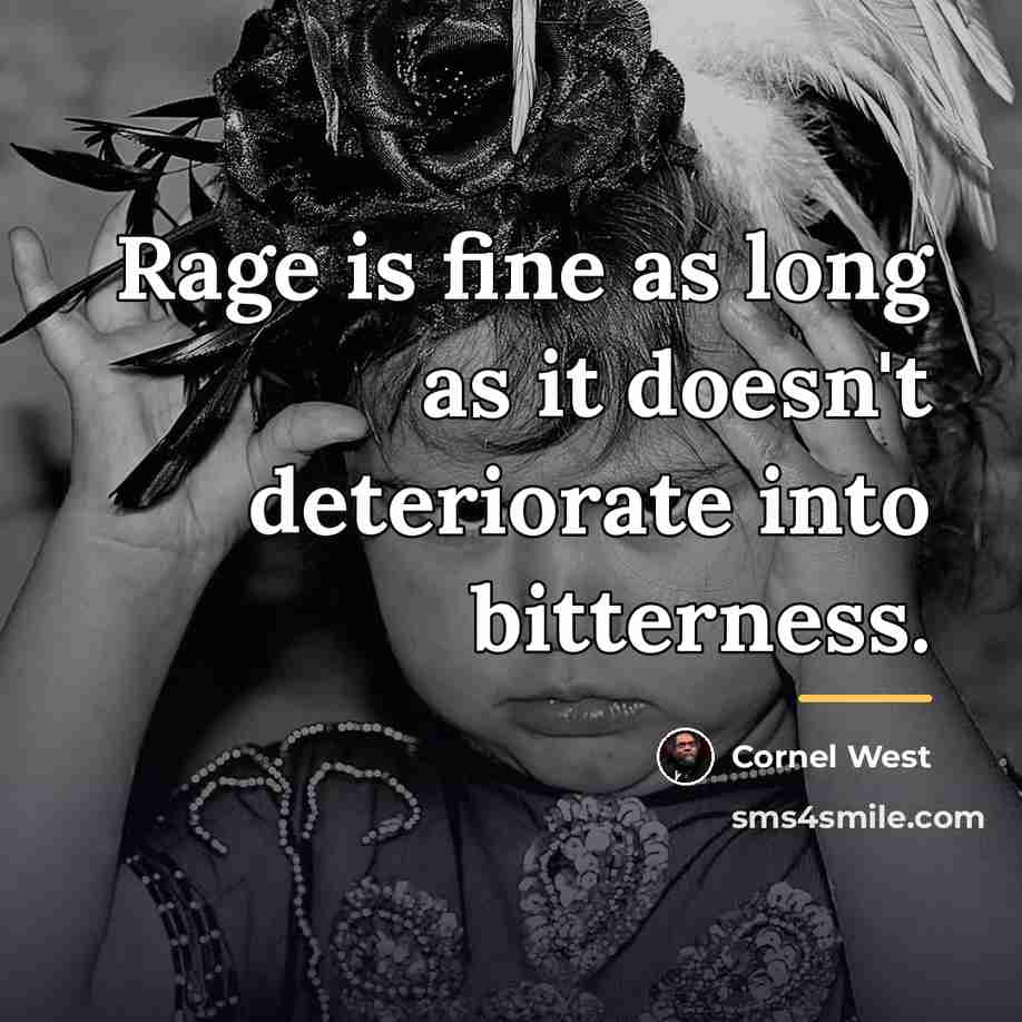 “Rage is fine as long as it doesn't deteriorate into…” quote by Cornel West