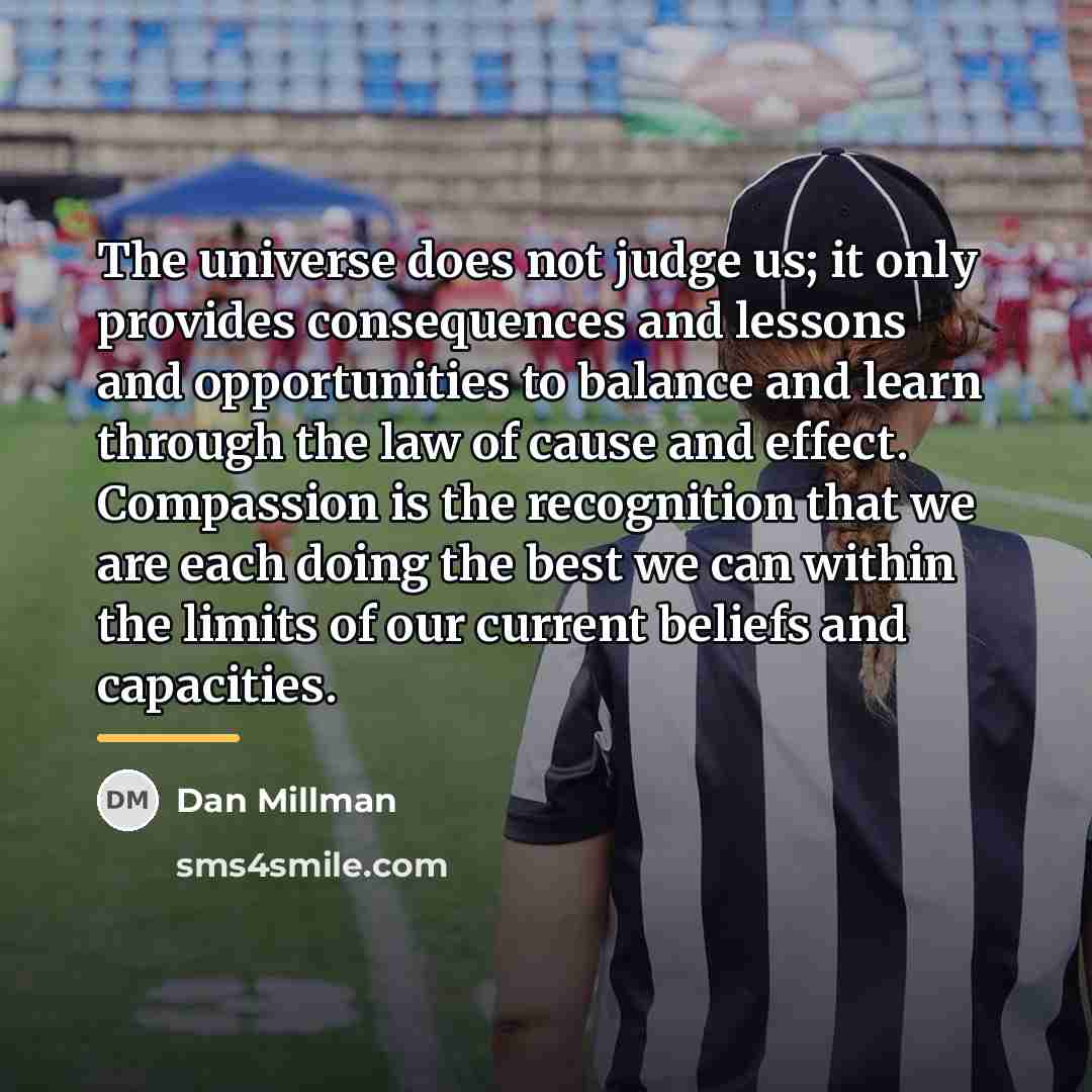 “The universe does not judge us; it only provides consequences…” quote by Dan Millman