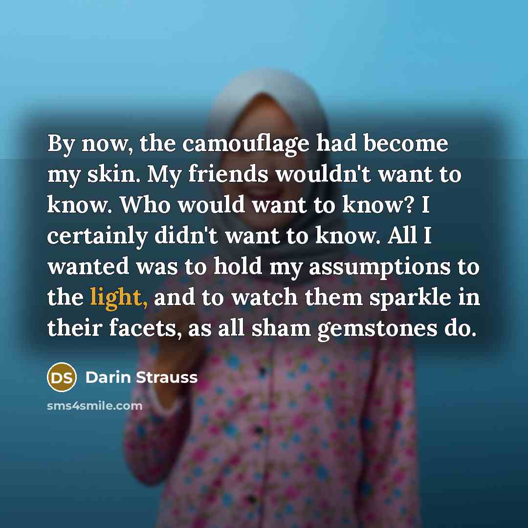 “By now, the camouflage had become my skin. My friends…” quote by Darin Strauss