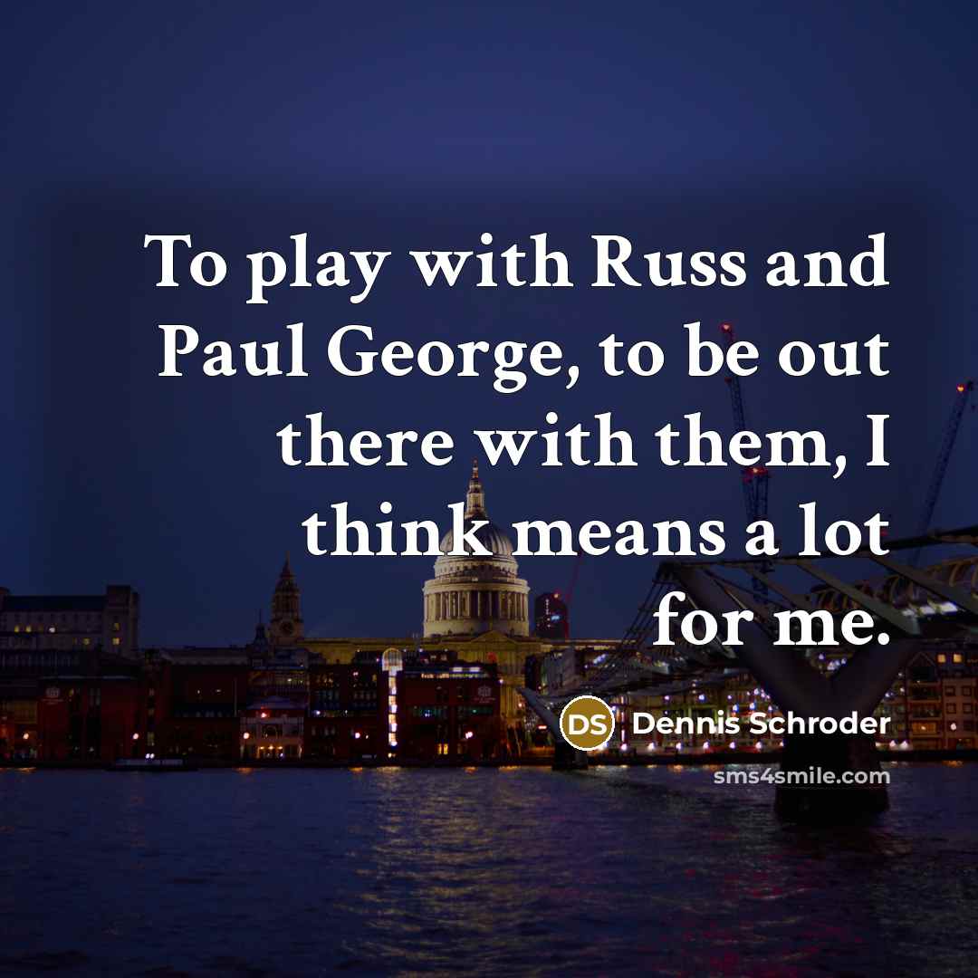 “To play with Russ and Paul George, to be out…” quote by Dennis Schroder