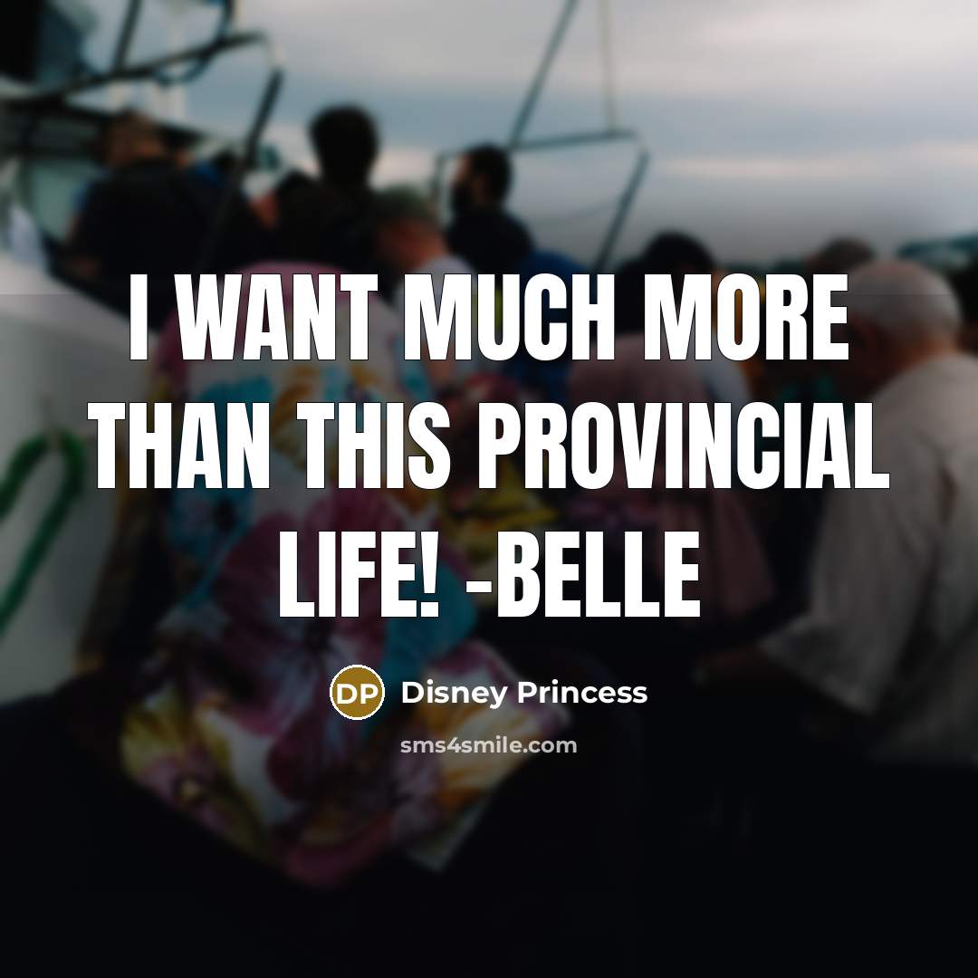 “I want much more than this provincial life! -Belle…” quote by Disney Princess