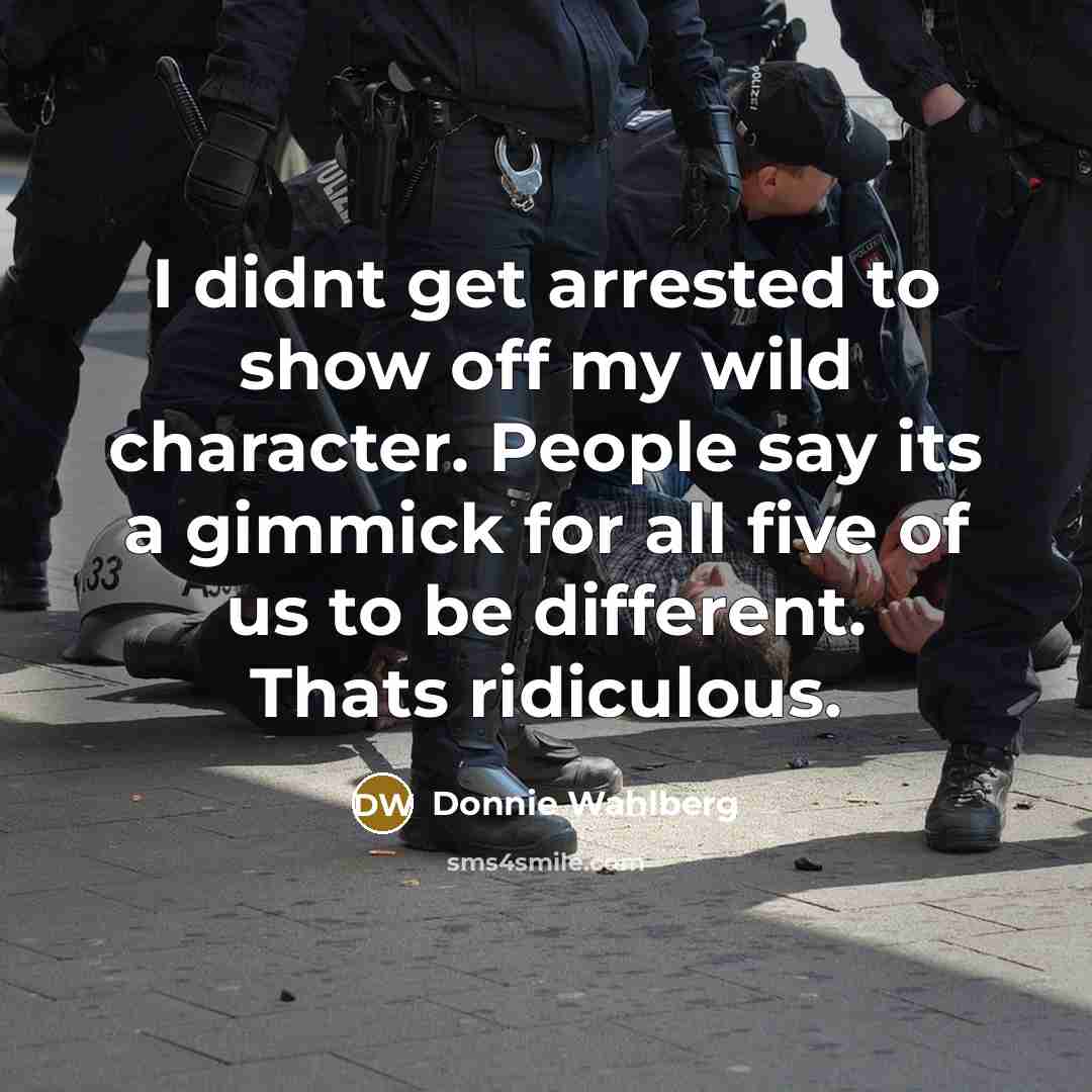 “I didnt get arrested to show off my wild character.…” quote by Donnie Wahlberg