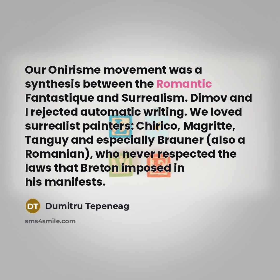 “Our Onirisme movement was a synthesis between the Romantic Fantastique…” quote by Dumitru Tepeneag