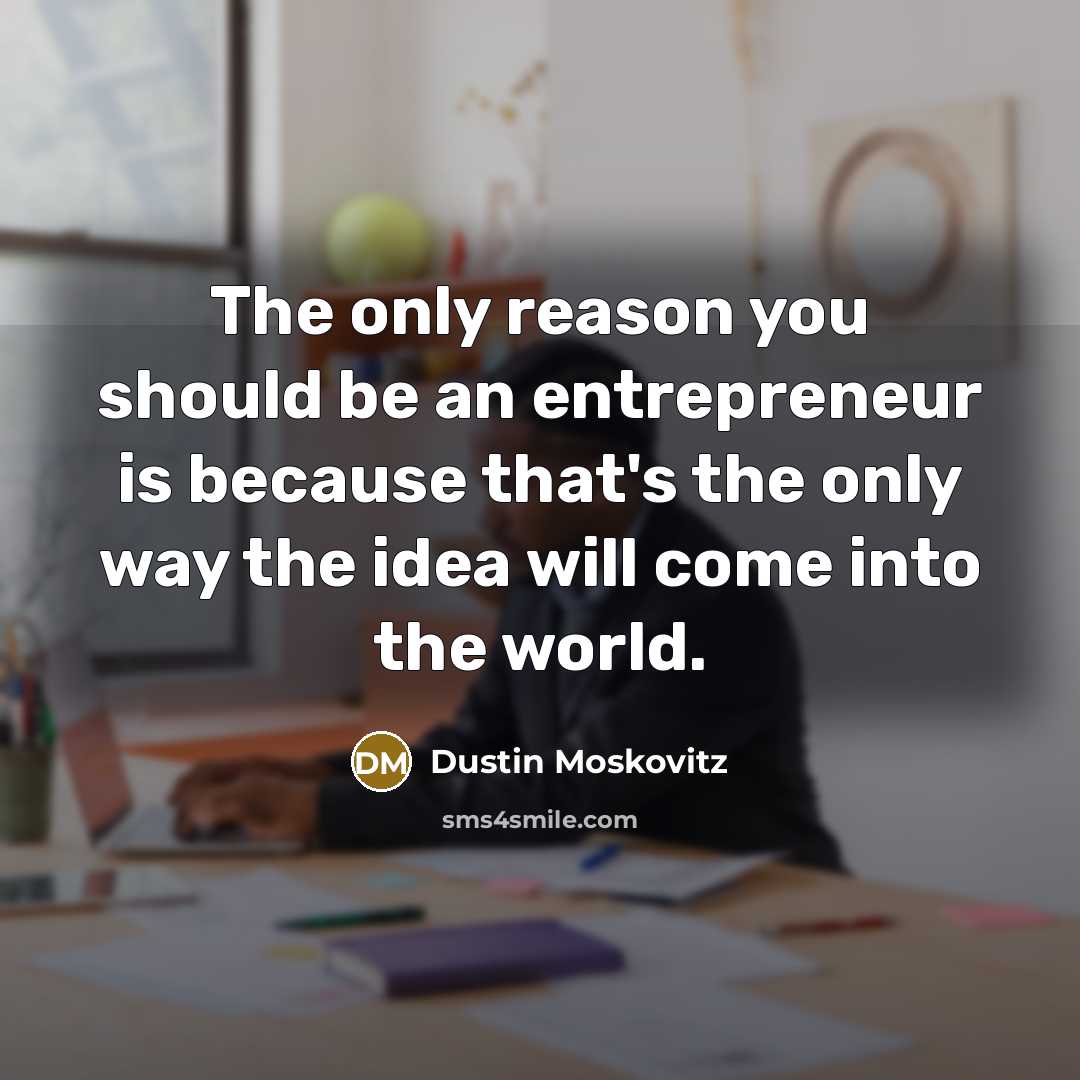 “The only reason you should be an entrepreneur is because…” quote by Dustin Moskovitz
