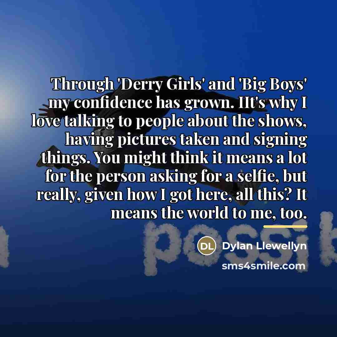 “Through 'Derry Girls' and 'Big Boys' my confidence has grown.…” quote by Dylan Llewellyn