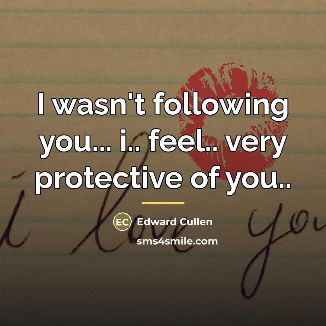 “I wasn't following you... i.. feel.. very protective of you..…” quote by Edward Cullen