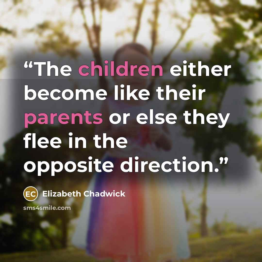 “The children either become like their parents or else they flee in the opposite direction.” quote by Elizabeth Chadwick