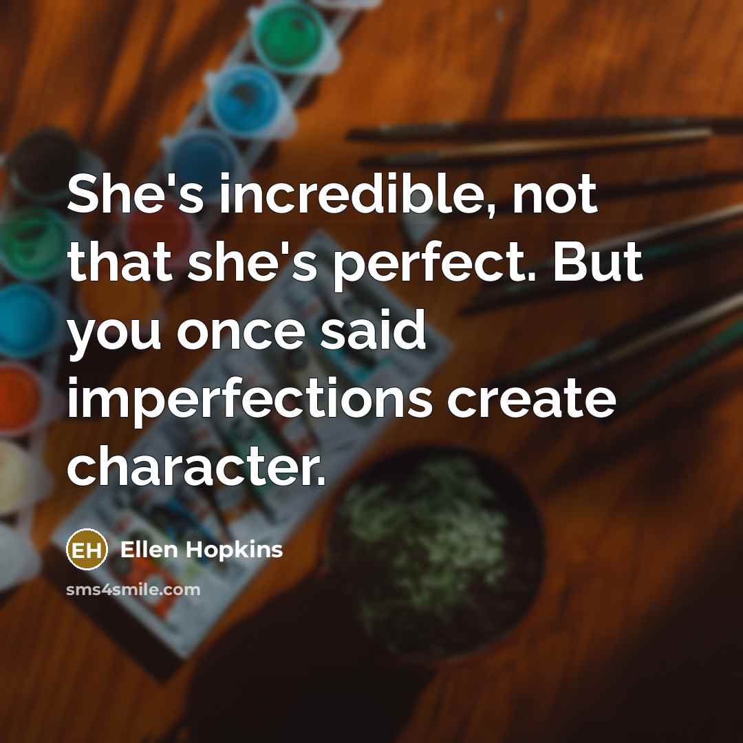 “She's incredible, not that she's perfect. But you once said…” quote by Ellen Hopkins