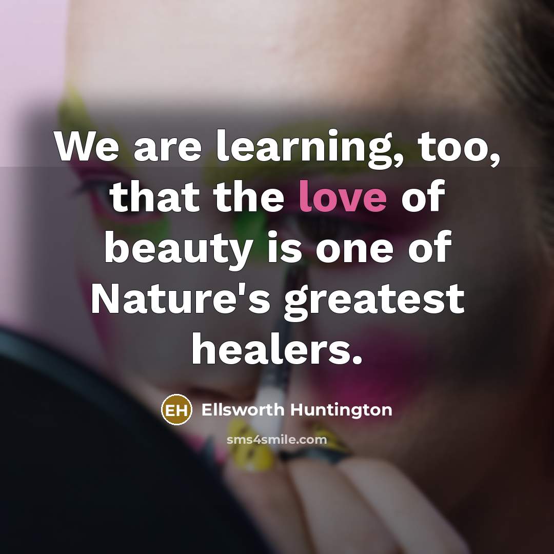 “We are learning, too, that the love of beauty is…” quote by Ellsworth Huntington