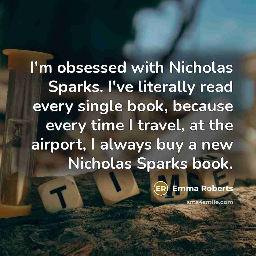 “I'm obsessed with Nicholas Sparks. I've literally read every single…” quote by Emma Roberts