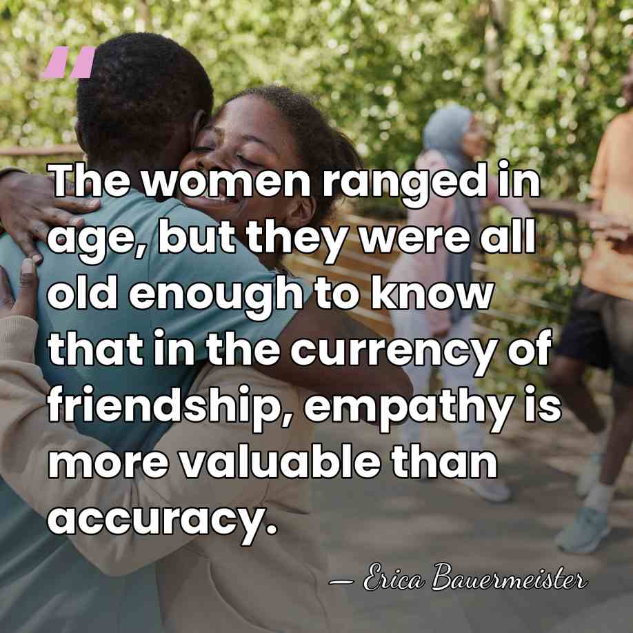 The women ranged in age, but they were all old enough to&hellip; - Erica Bauermeister