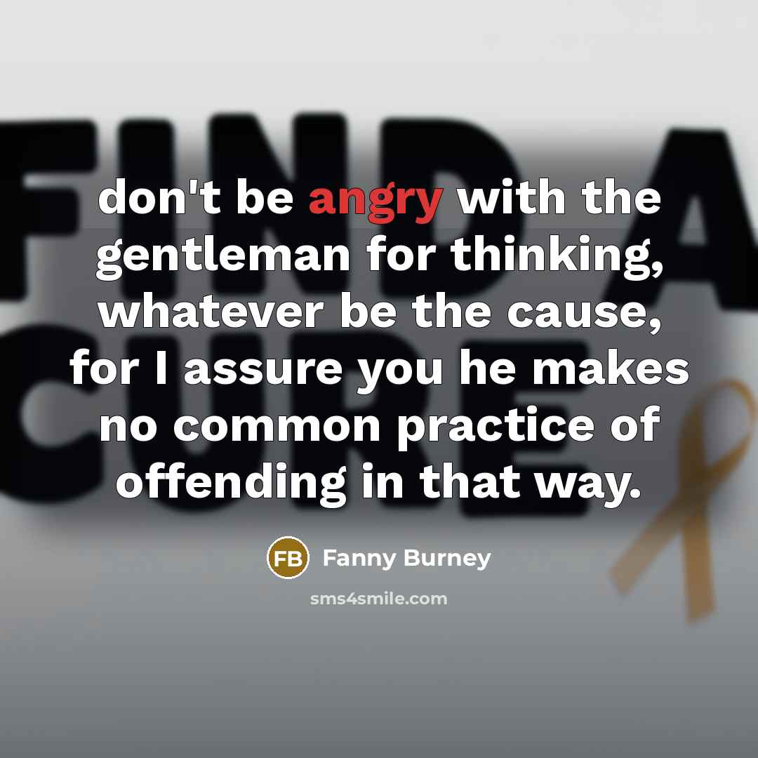 “don't be angry with the gentleman for thinking, whatever be…” quote by Fanny Burney