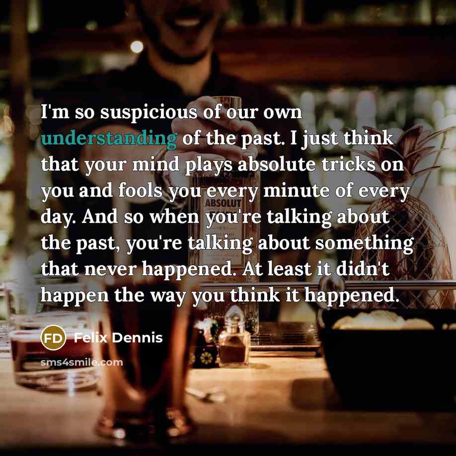 “I'm so suspicious of our own understanding of the past.…” quote by Felix Dennis