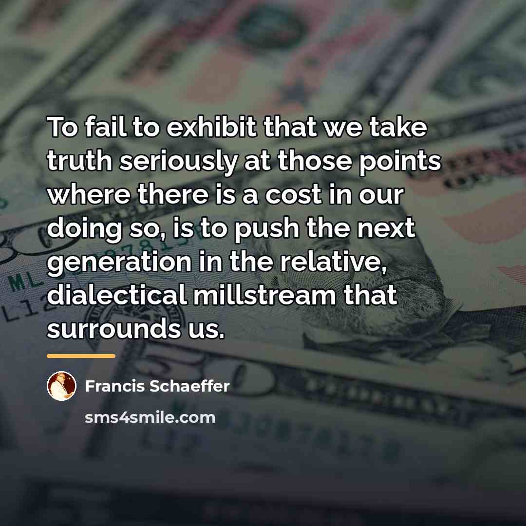 “To fail to exhibit that we take truth seriously at…” quote by Francis Schaeffer