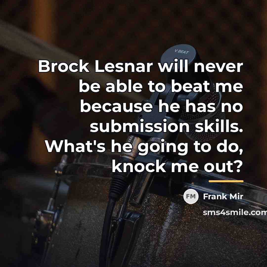 “Brock Lesnar will never be able to beat me because…” quote by Frank Mir